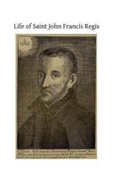 The Life of Saint John Francis Regis of the Society of Jesus 1489561129 Book Cover