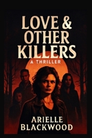 Love & Other Killers: A thriller: A Dark Tale of Obsession, Betrayal, and the Thin Line Between Love and Violence B0FMZX1PCT Book Cover