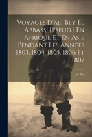 Voyages D'ali Bey El Abbassi [Pseud.] En Afrique Et En Asie Pendant Les Années 1803, 1804, 1805, 1806 Et 1807 (French Edition) 1022688847 Book Cover