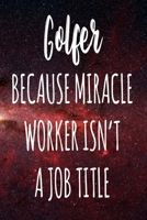Golfer Because Miracle Worker Isn't A Job Title: The perfect gift for the professional in your life - Funny 119 page lined journal! 1674105029 Book Cover
