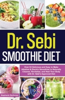Dr. Sebi Smoothie Diet: Over 53 Delicious and Easy to Make Alkaline & Electric Smoothies to Naturally Cleanse, Revitalize, and Heal Your Body with Dr. ... Approved Diet (Dr. Sebi's Alkaline Smoothies) B08LNBV9LZ Book Cover