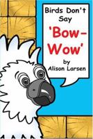 Birds Dont Say 'Bow-Wow.' 1594539375 Book Cover