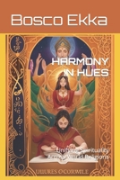 Harmony in Hues: Unifying Spirituality Across World Religions B0CDNKS8DT Book Cover