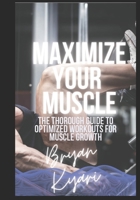Maximize Your Muscle: The Thorough Guide to Optimized Workouts for Muscle Growth B0CJHBBF5B Book Cover