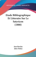 Etude Bibliographique Et Litteraire Sur Le Satyricon (1880) (French Edition) 112042514X Book Cover