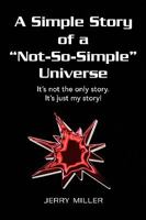 A Simple Story of a "Not-So-Simple" Universe: It's not the only story. It's just my story! 143638978X Book Cover