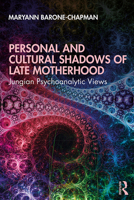 Personal and Cultural Shadows of Late Motherhood: Jungian Psychoanalytic Views 113834978X Book Cover