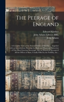 The Peerage of England: a Complete View of the Several Orders of Nobility ... Together With an Introduction, Shewing the High and Illustrious ... of All the Offices of State, Usually... 1015220460 Book Cover