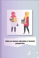 Islam on women education a Societal perspective 4981798555 Book Cover