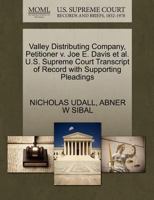 Valley Distributing Company, Petitioner v. Joe E. Davis et al. U.S. Supreme Court Transcript of Record with Supporting Pleadings 1270652834 Book Cover