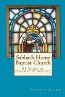 Sabbath Home Baptist Church: 95 Years of History & Service 1449997023 Book Cover