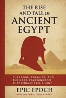 The Rise and Fall of Ancient Egypt: Pharaohs, Pyramids, and the 3,000-Year Kingdom That Finally Fell Silent B0F6279BG1 Book Cover