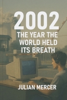 2002: The Year the World Held Its Breath: When Fear, Culture, and the Future Stood Still (The Years We Didn’t Realize Mattered) B0GBXGJD9H Book Cover