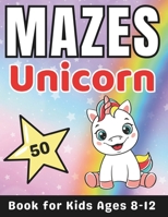 Maze Gifts for Kids: Unicorn Mazes for Kids Ages 8-12: 50 Fun and Challenging Different Unicorn Shapes Activity Book for Boys and Girls wit B0CRV5D3SD Book Cover