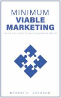 Minimum Viable Marketing: Find the Right Pieces to Build Your Marketing Strategy 0578214180 Book Cover