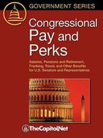 Congressional Pay and Perks: Salaries, Pension and Retirement, Franking, Travel, and Other Benefits for U.S. Senators and Representatives 1587331659 Book Cover
