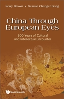 China Through European Eyes: 800 Years Of Cultural And Intellectual Encounter 1800610971 Book Cover