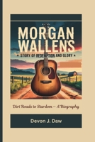 MORGAN WALLEN’S STORY OF REDEMPTION AND GLORY: Dirt Roads to Stardom — A Biography B0F48XN347 Book Cover