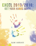 Excel 2013/2016: Get Your Hands Dirty 154340751X Book Cover