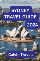 Sydney Unveiled: A Journey Beyond the Icons: Your Comprehensive Guide to Experiencing the Heartbeat of Australia's Emerald City in 2024 B0CTGD9DYR Book Cover