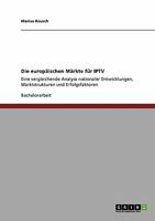 Die europ�ischen M�rkte f�r IPTV: Eine vergleichende Analyse nationaler Entwicklungen, Marktstrukturen und Erfolgsfaktoren 3640327829 Book Cover