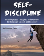 Self-Discipline: Inspiring Ideas, Thoughts, and Examples to Boost Self-Esteem and Positivity B084YLK2YK Book Cover