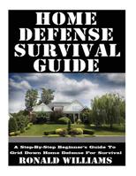 Home Defense Survival Guide: A Step-By-Step Beginner's Guide To Grid Down Home Defense For Survival 1548228826 Book Cover