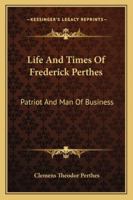 Life and Times of Frederick Perthes: Patriot and Man of Business 1432639641 Book Cover
