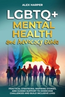 LGBTQ+ Mental Health and Advocacy Guide: Practical Strategies, Inspiring Stories, and Guided Support to Overcome Challenges and Build Inclusive Lives (LGBTQ+ Empowerment Trilogy) B0DQ6GD4T5 Book Cover