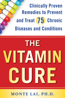 The Vitamin Cure: Clinically Proven Remedies to Prevent and Treat 75 Chronic Diseases and Conditions 163006095X Book Cover