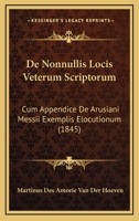 De Nonnullis Locis Veterum Scriptorum: Cum Appendice De Arusiani Messii Exemplis Elocutionum (1845) 1168319072 Book Cover