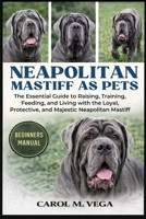 NEAPOLITAN MASTIFF AS PETS: The Essential Guide to Raising, Training, Feeding, and Living with the Loyal, Protective, and Majestic Neapolitan Mastiff B0GWNB7YM5 Book Cover