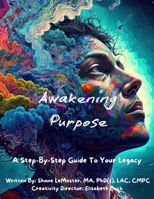 Awakening Purpose: A Step-by-Step Guide to Your Legacy B0FTSVCCDV Book Cover