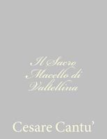 Il sacro macello di Valtellina: Le guerre religiose del 1620 tra cattolici e protestanti tra Lombardia e Grigioni 1484172884 Book Cover