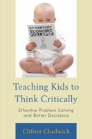 Teaching Kids to Think Critically: Effective Problem-Solving and Better Decisions 1475810660 Book Cover