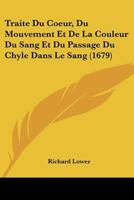 Traite Du Coeur, Du Mouvement Et De La Couleur Du Sang Et Du Passage Du Chyle Dans Le Sang (1679) 1166175510 Book Cover