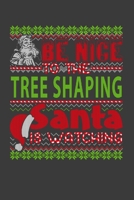 Be Nice To The Tree Shaping Santa Is Watching: Funny Christmas Present For Tree Shaping. Tree Shaping Gift Journal for Writing, College Ruled Size 6 x 9, 100 Page. This Notebook featuring Christmas de 1709929715 Book Cover