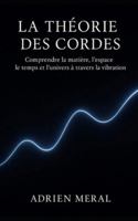 La Théorie des Cordes: Comprendre la matière, l’espace, le temps et l’univers à travers la vibration B0G3G6P35D Book Cover