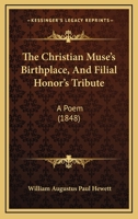 The Christian Muse's Birthplace, And Filial Honor's Tribute: A Poem 114132640X Book Cover