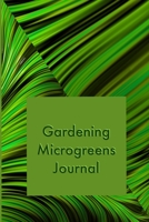 Gardening Microgreens Journal: Track the growth of your micro greens in this log book. Write the name and date of the planted microgreens and observe how they grow. Record the water and sun settings. 1659577179 Book Cover