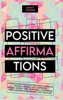 positive affirmations: Affirmations for attracting health, healing, Success, Wealth, Love, Happiness, Fitness, Weight Loss, Self Esteem, Confidence, Sleep, Children & Abundance, into your life. 1801117411 Book Cover