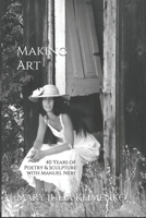 Making Art: 40 Years of Sculpture & Poetry with Manuel Neri 1732943990 Book Cover