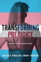 Transforming Prejudice: Identity, Fear, and Transgender Rights 0190068884 Book Cover