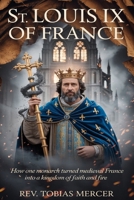 ST. LOUIS IX OF FRANCE: How One Monarch Turned Medieval France into a Kingdom of Faith and Fire B0FZ8MJQQD Book Cover