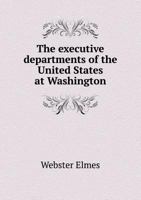 The Executive Departments of the United States at Washington 1362513482 Book Cover