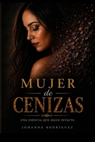 MUJER DE CENIZAS: UNA ESENCIA QUE SIGUE INTACTA (Spanish Edition) B0H8XFWKHX Book Cover