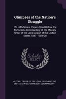 Glimpses of the nation's struggle. [1st]-6th series. Papers read before the Minnesota commandery of the Military order of the loyal legion of the United States [1887]-1903/08 Volume 1 1176650602 Book Cover