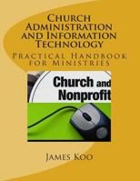 Church Administration and Information Technology: Practical Handbook for Ministries and Administrators 148108819X Book Cover