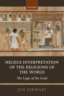 Hegel's Interpretation of the Religions of the World: The Logic of the Gods 0198829493 Book Cover