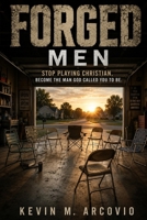 FORGED: MEN: Stop Playing Christian. Become the Man God Called You to Be. B0HHHW399Y Book Cover